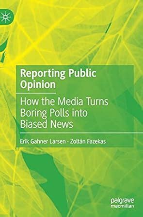 Reporting Public Opinion: How the Media Turns Boring Polls into Biased News